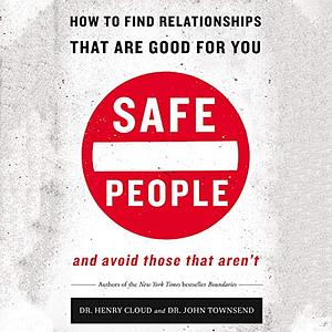 Safe People: How to Find Relationships That Are Good for You and Avoid Those That Aren't by Henry Cloud