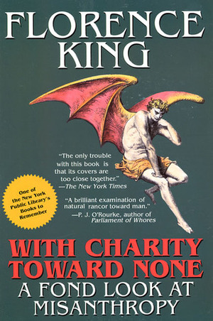 With Charity Toward None: A Fond Look At Misanthropy by Florence King