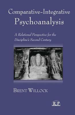 Comparative-Integrative Psychoanalysis: A Relational Perspective for the Discipline's Second Century by Brent Willock