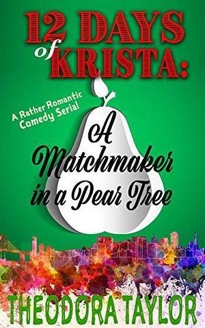 A Matchmaker in a Pear Tree: 12 Days of Krista by Theodora Taylor, Theodora Taylor