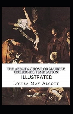 The Abbot's Ghost, or Maurice Treherne's Temptation Illustrated by Louisa May Alcott