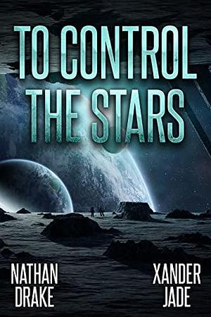 To Control the Stars by Nathan Drake, Xander Jade, Xander Jade