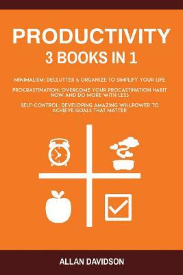 Productivity: 3 Books in 1: Minimalism + Procrastination + Self Control by Allan Davidson