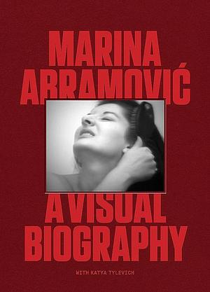 Marina Abramovic: A Visual Biography by Marina Abramović, Katya Tylevich