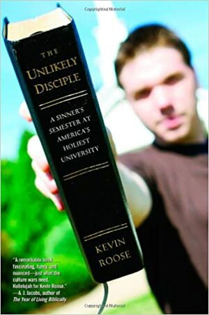 The Unlikely Disciple: A Sinner's Semester at America's Holiest University by Kevin Roose