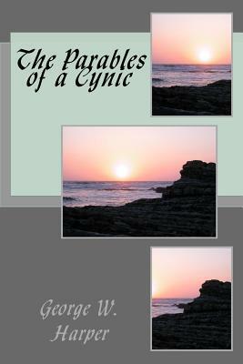The Parables of a Cynic by George W. Harper