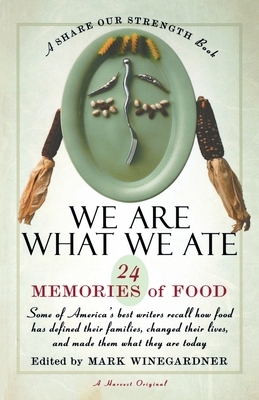 We Are What We Ate: 24 Memories of Food, a Share Our Strength Book by Mark Winegardner