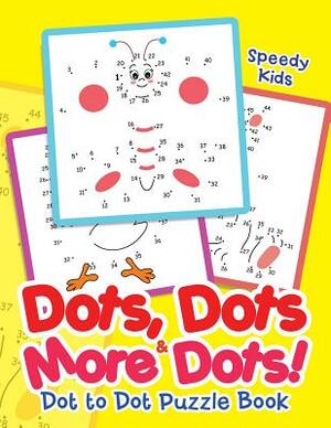Dots, Dots & More Dots! Dot to Dot Puzzle Book by Speedy Kids