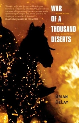 War of a Thousand Deserts: Indian Raids and the U.S.-Mexican War by Brian Delay