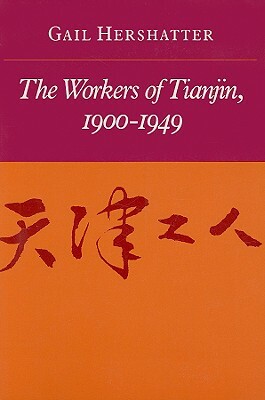 The Workers of Tianjin, 1900-1949 by Gail Hershatter