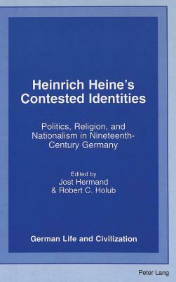 Heinrich Heine's Contested Identities: Politics, Religion, and Nationalism in Nineteenth-Century Germany by Jost Hermand, Robert C. Holub
