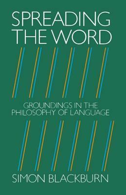 Spreading the Word: Groundings in the Philosophy of Language by Simon Blackburn