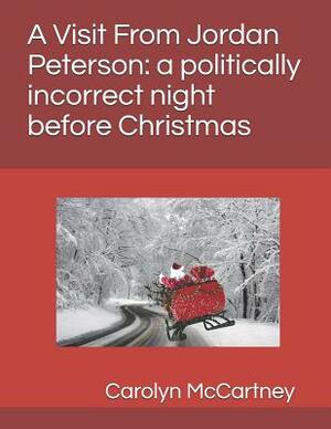 A Visit Fron Jordan Peterson: A Politically Incorrect Night Before Christmas by Carolyn McCartney