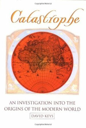 Catastrophe: An Investigation into the Origins of Modern Civilization by David Keys