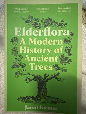 Elderflora: A Modern History of Ancient Trees by Jared Farmer