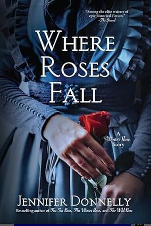 Where Roses Fall by Jennifer Donnelly