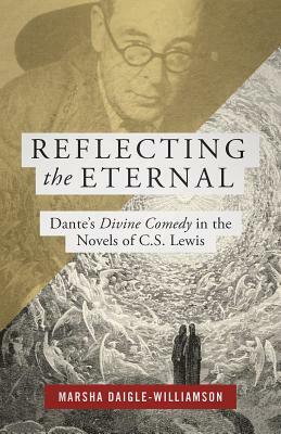 Reflecting the Eternal: Dante's Divine Comedy in the Novels of C.S. Lewis by Marsha Daigle-Williamson