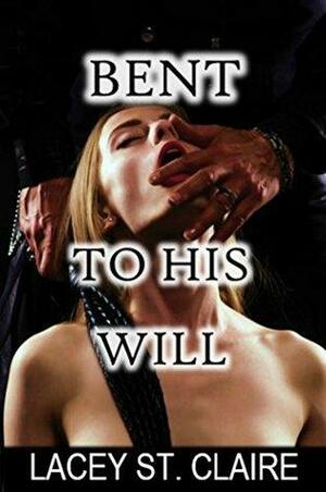 Bent to His Will by Lacey St. Claire