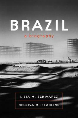 Brazil: A Biography by Lilia Moritz Schwarcz