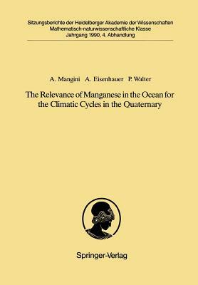 The Relevance of Manganese in the Ocean for the Climatic Cycles in the Quaternary: Vorgelegt in Der Sitzung Vom 18. November 1989 by Peter Walter, Augusto Mangini, Anton Eisenhauer