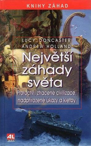 Největší záhady světa - Proroctví, ztracené civilizace, nadpřirozené úkazy a kletby by Lucy Doncaster, Andrew Holland