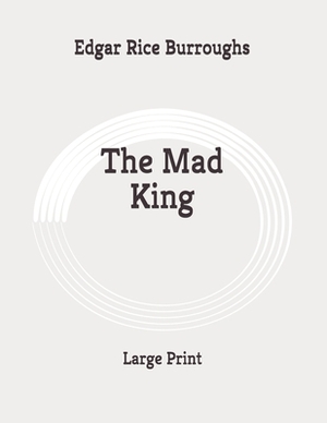 The Mad King: Large Print by Edgar Rice Burroughs