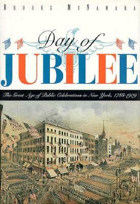 Day of Jubilee: The Great Age of Public Celebrations in New York, 1788-1909 by Brooks McNamara