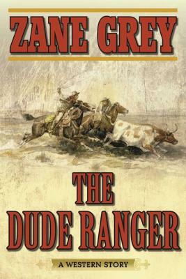 The Dude Ranger: A Western Story by Zane Grey