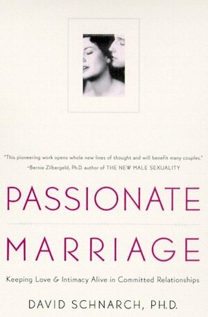 Passionate Marriage: Love, Sex, and Intimacy in Emotionally Committed Relationships by David Schnarch