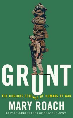 Grunt: The Curious Science of Humans at War by Mary Roach