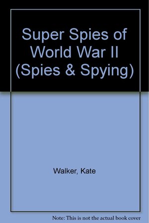 Super Spies of World War II by Elaine Argaet, Kate Walker