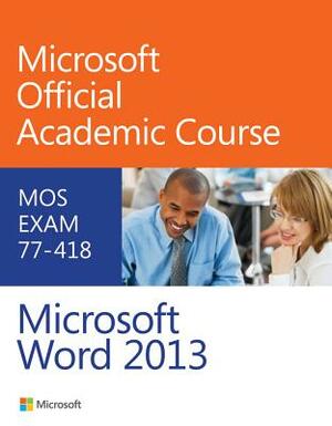 Microsoft Word 2013: MOS Exam 77-418 by Microsoft Official Academic Course