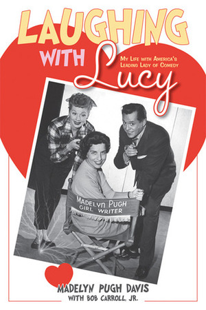 Laughing with Lucy: My Life with America's Leading Lady of Comedy by Bob Carroll, Madeline Pugh Davis