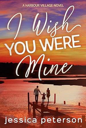 I Wish You Were Mine by Jessica Peterson