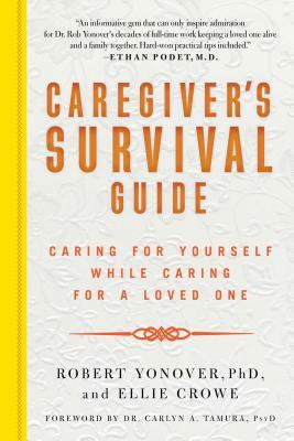 Caregiver's Survival Guide: Caring for Yourself While Caring for a Loved One by Robert Yonover, Ellie Crowe, Robert N. Yonover