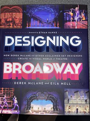 Designing Broadway: How Derek Mclane and Other Acclaimed Set Designers Create the Visual World of Theatre by Eila Mell, Derek McLane