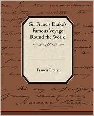 Sir Francis Drake's Famous Voyage Round the World by Francis Pretty