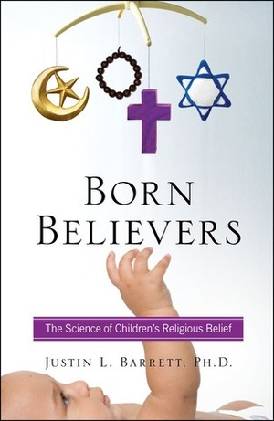 Born Believers: The Science of Children's Religious Belief by Justin L. Barrett