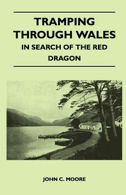 Tramping Through Wales - In Search of the Red Dragon by John C. Moore