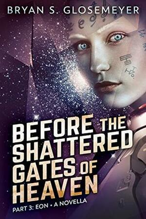 Before the Shattered Gates of Heaven Part 3: Eon (Shattered Gates Volume 1 Part 3) by Bryan S. Glosemeyer