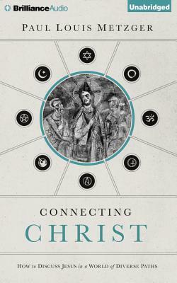 Connecting Christ: How to Discuss Jesus in a World of Diverse Paths by Paul Louis Metzger