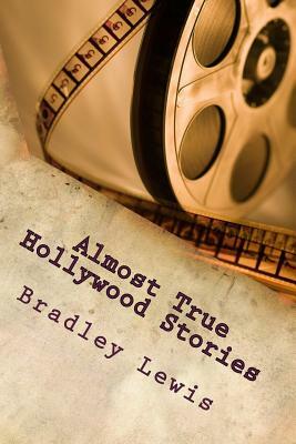 Almost True Hollywood Stories by Bradley Lewis