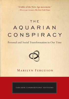 The Aquarian Conspiracy: Personal and Social Transformation in Our Time by Marilyn Ferguson