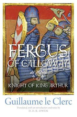 Fergus of Galloway: Knight of King Arthur by Guillaume Le Clerc
