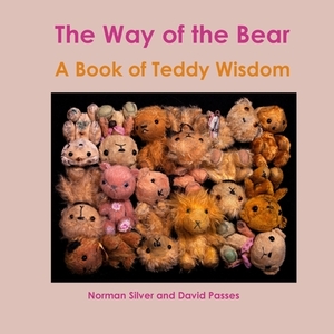 The Way of the Bear: A Book of Teddy Wisdom by David Passes, Norman Silver