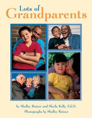 Lots of Grandparents by Sheila M. Kelly, Shelley Rotner