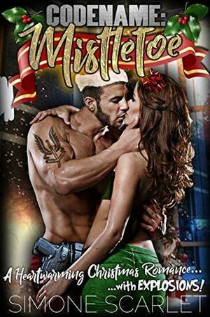 Codename: Mistletoe: A Military Bad-Boy Christmas Romance... With Explosions! by Simone Scarlet