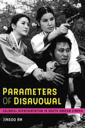 Parameters of Disavowal: Colonial Representation in South Korean Cinema by Jinsoo An