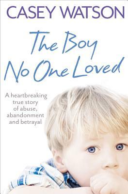 The Boy No One Loved by Casey Watson