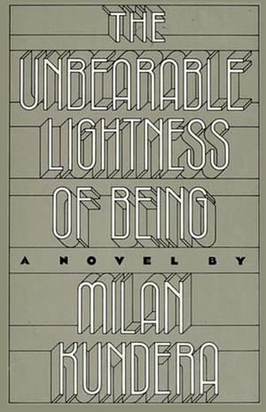 The Unbearable Lightness of Being by Milan Kundera